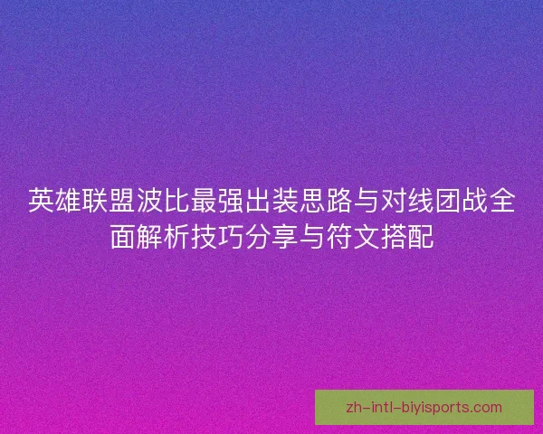 英雄联盟波比最强出装思路与对线团战全面解析技巧分享与符文搭配