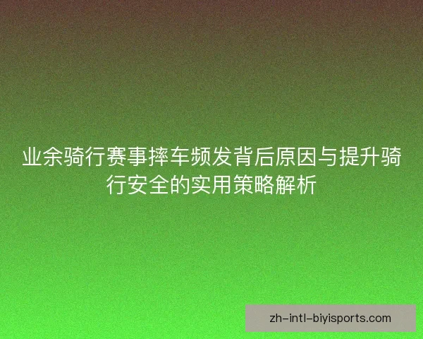 业余骑行赛事摔车频发背后原因与提升骑行安全的实用策略解析 业余骑行赛事摔车频发背后原因与提升骑行安全的实用策略解析
