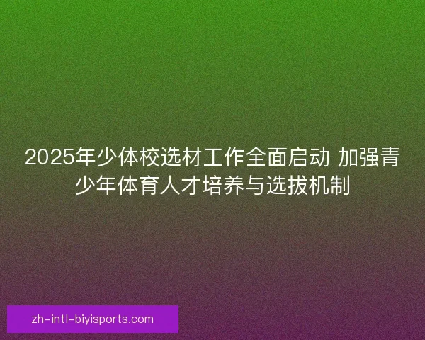 2025年少体校选材工作全面启动 加强青少年体育人才培养与选拔机制